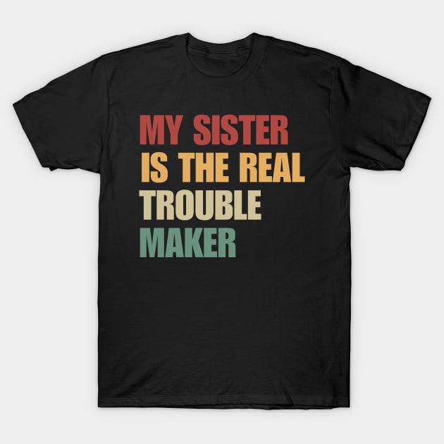 My Sister Is The Real Trouble Maker T-Shirt by BaradiAlisa